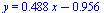 y = `+`(`*`(.488, `*`(x)), `-`(.956))